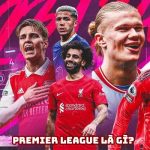 Premier League là gì? Hiểu về giải đấu hấp dẫn số 1 nước Anh